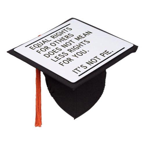 Equal Rights Others Isnt Less Rights Its Not Pie Graduation Cap Topper