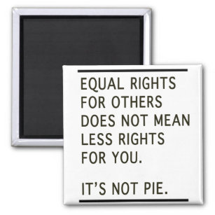 Equal Rights Others Isnt Less Rights Its Not Pie Magnet
