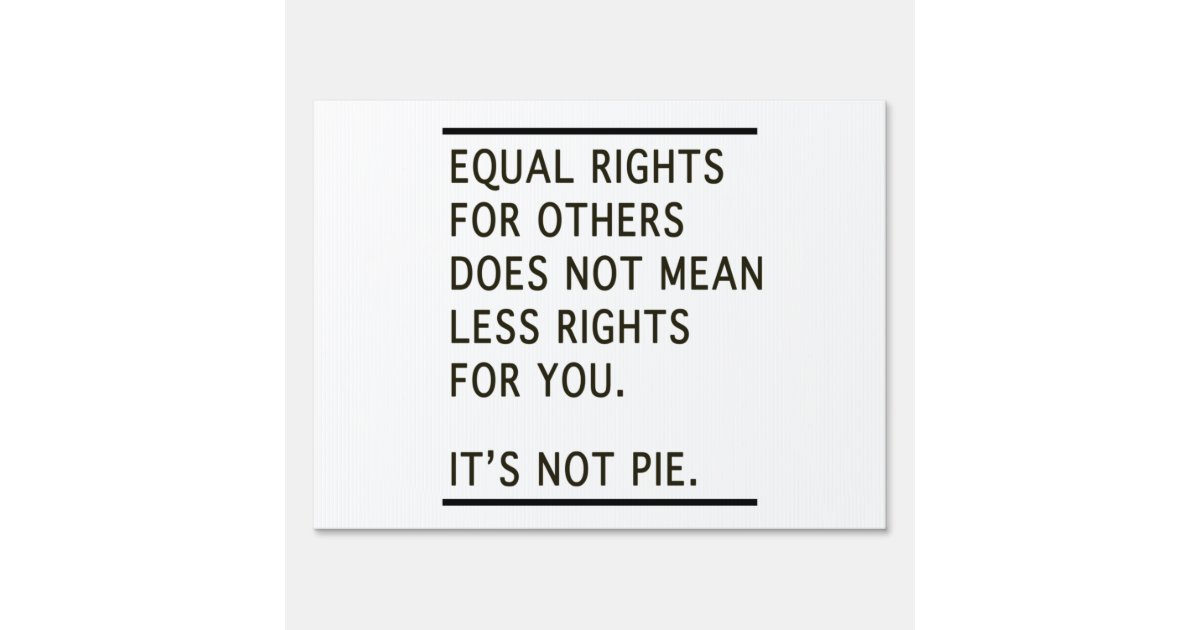 Equal Rights Others Isnt Less Rights Its Not Pie Sign | Zazzle