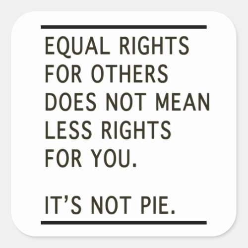 Equal Rights Others Isnt Less Rights Its Not Pie Square Sticker