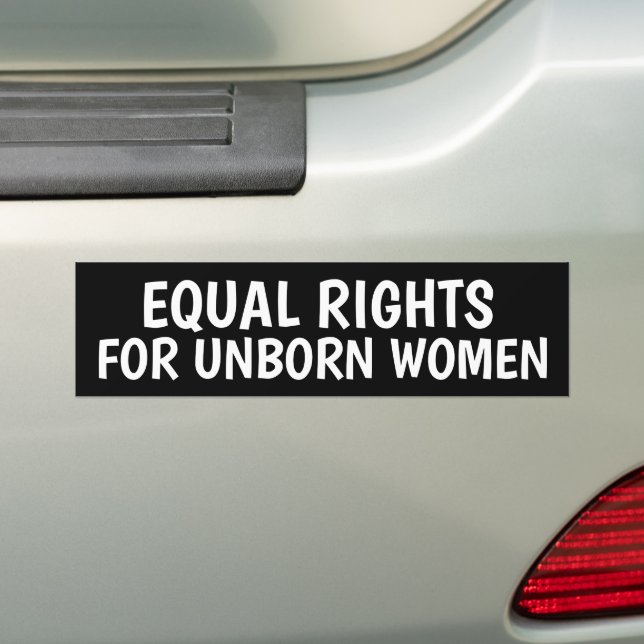 EQUAL RIGHTS UNBORN WOMEN PRO LIFE BUMPER STICKERS (On Car)
