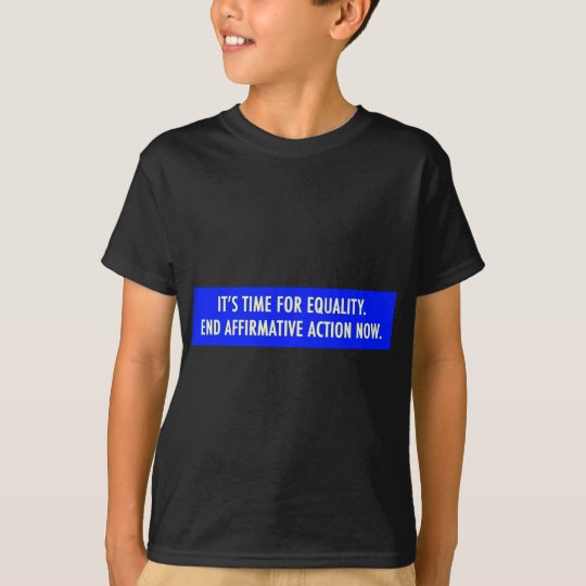 EQUALITY END AFFIRMATIVE ACTION NOW T-Shirt