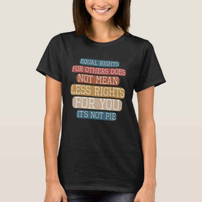 Equality  Equal Rights For Others It s Not Pie Hum T-Shirt (Front)
