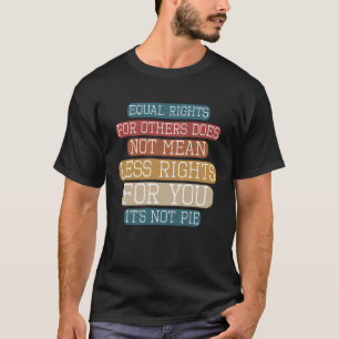Equality  Equal Rights For Others It s Not Pie Hum T-Shirt