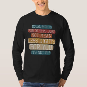 Equality  Equal Rights For Others It s Not Pie Hum T-Shirt