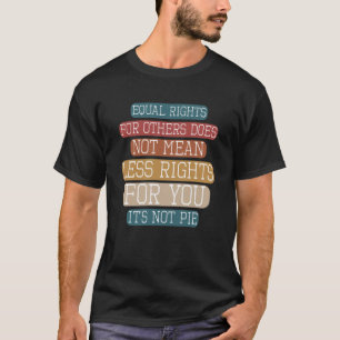 Equality Equal Rights For Others It s Not Pie Hum T-Shirt