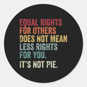 Equality Equal Rights For Others It'S Not Pie Classic Round Sticker