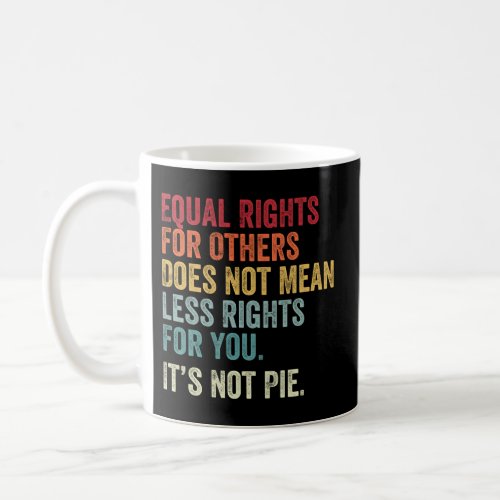 Equality _ Equal Rights For Others ItS Not Pie Coffee Mug