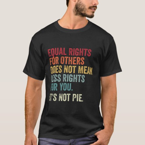 Equality _ Equal Rights For Others ItS Not Pie T_Shirt