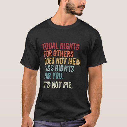 Equality Equal Rights For Others ItS Not Pie T_Shirt