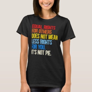 Equality Equal Rights For Others It's Not Pie T-Shirt