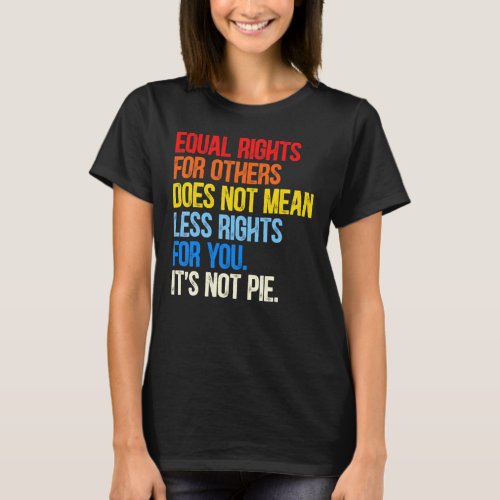 Equality  Equal Rights For Others Its Not Pie T_Shirt