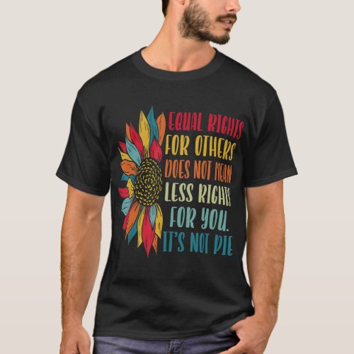 Equality  Equal Rights For Others Its Not Pie T T_Shirt