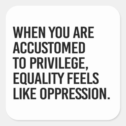 Equality feels like oppression square sticker