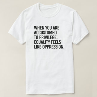 Equality feels like oppression T-Shirt