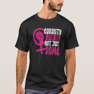 Equality For All Not Just Some Feminism T-Shirt