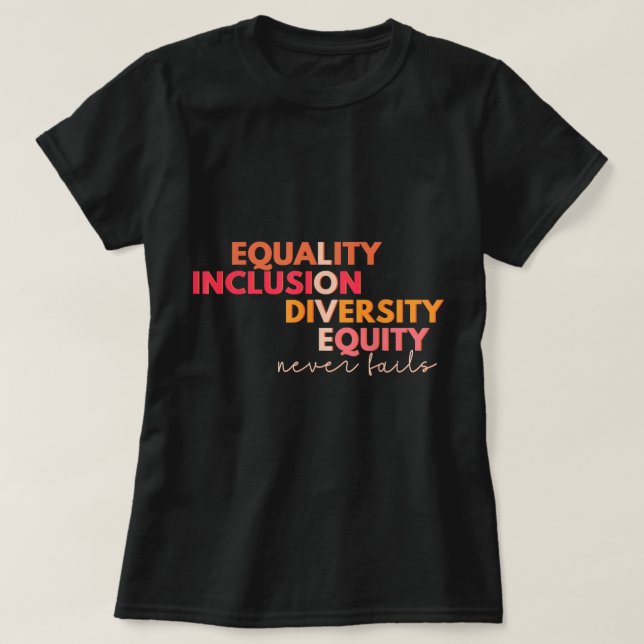 Equality Inclusion Diversity Equity Love Never Fai T-Shirt (Design Front)