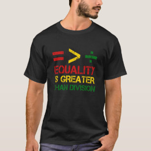 Equality is Greater Than Division Black History Pr T-Shirt