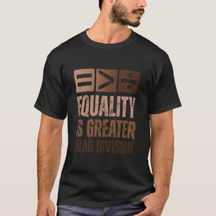 Equality is Greater Than Division Black History Pr T-Shirt