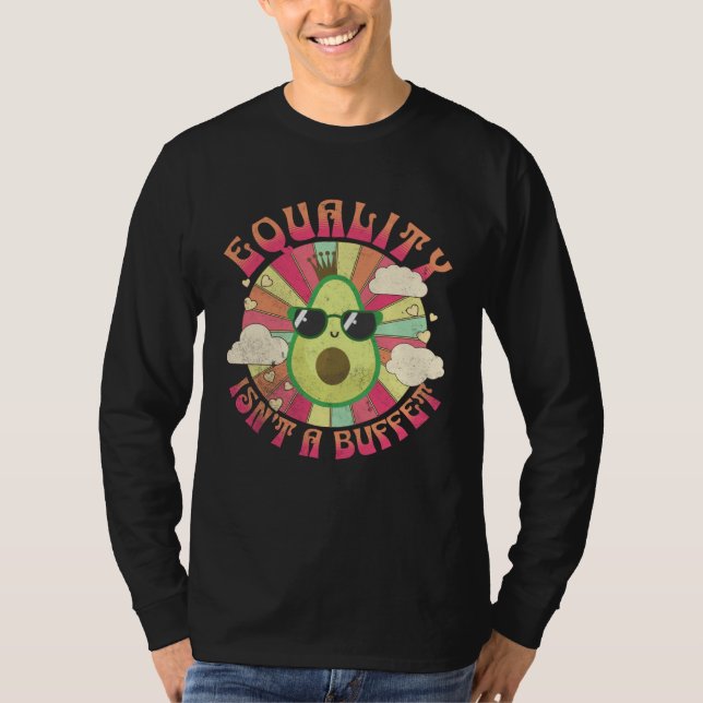 Equality Isn t A Buffet  Avocados Groovy Equal Rig T-Shirt (Front)