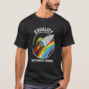 Equality Isn't Rocket Science LGBTQ Pride Gender A T-Shirt
