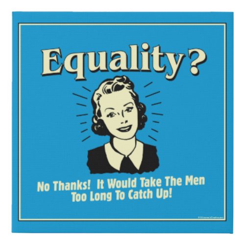 Equality Take Men Too Long Catch Up Faux Canvas Print