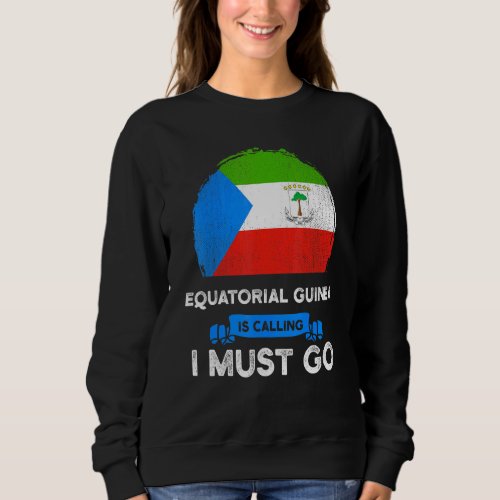 Equatorial Guinea Is Calling I Must Go Equatoguine Sweatshirt