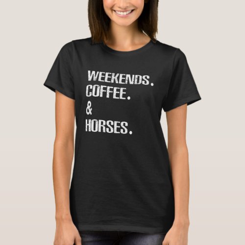 Equestrian Funny Horses Lovers Weekends And Coffee T_Shirt