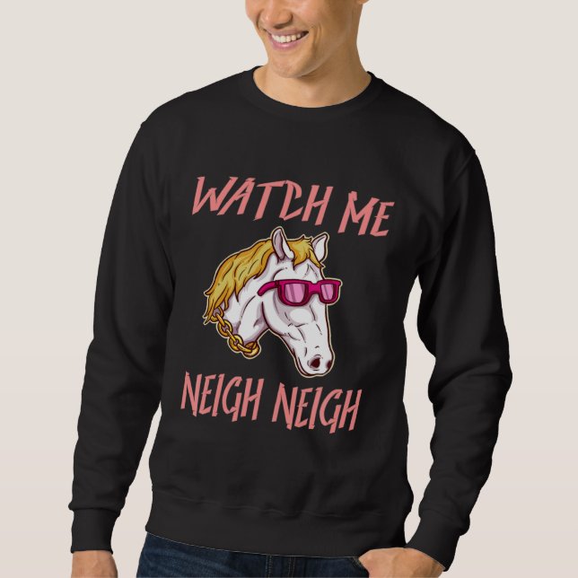 Equestrian Watch Me Neigh Horse Race Rider Farm An Sweatshirt (Front)