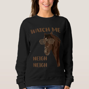 Equestrian Watch Me Neigh Horse Race Show Farm Ani Sweatshirt