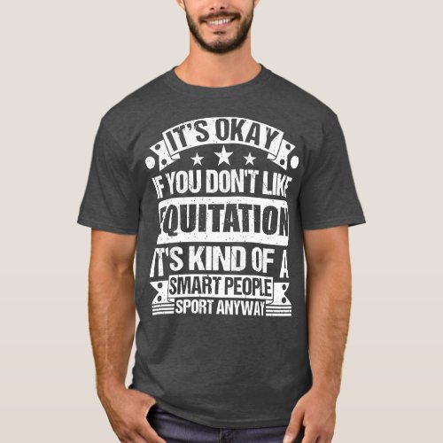 Equitation Lover Its Okay If You Dont Like Equitat T_Shirt