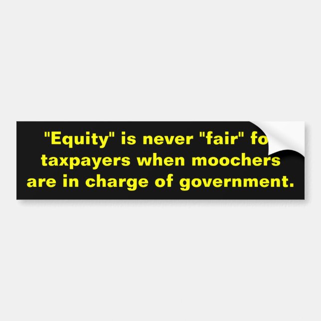 Equity is never fair"for taxpayers when moochers bumper sticker (Front)