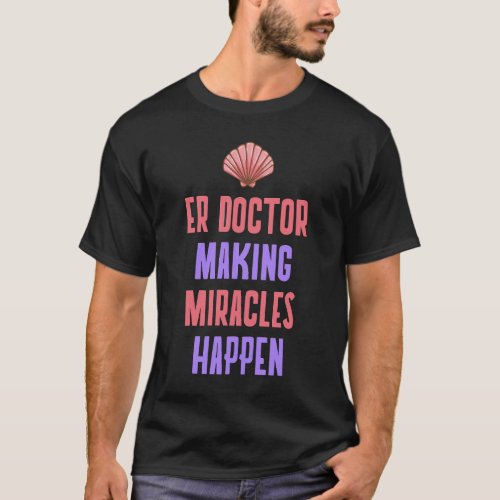 ER doctor Making miracles happen T_Shirt