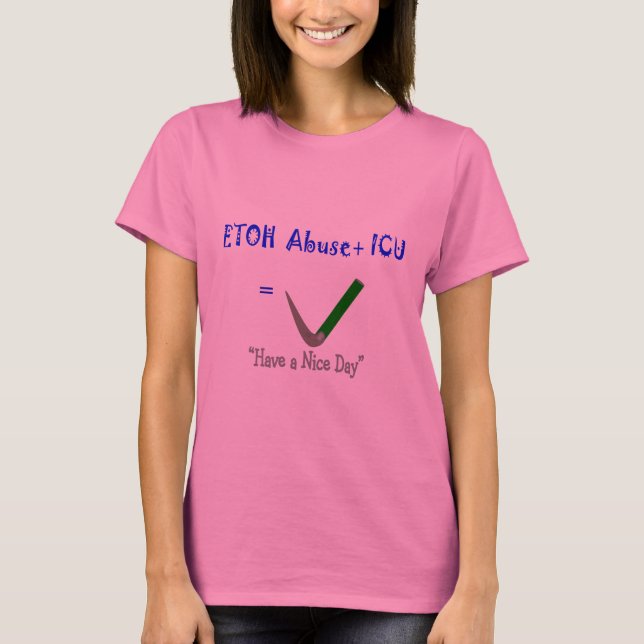 ER ICU Nurse "ETOH Abuse =Intubation" T-Shirt (Front)