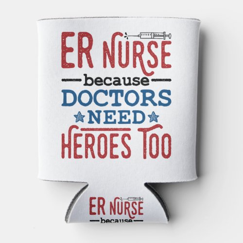 ER Nurse Because Doctors Need Heroes Too Can Cooler