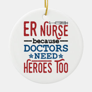 ER Nurse Because Doctors Need Heroes Too Ceramic Ornament