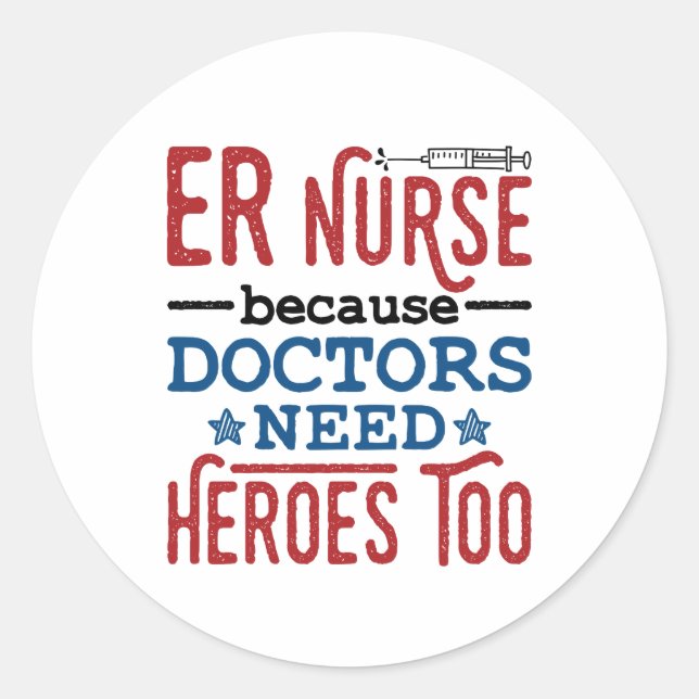 ER Nurse Because Doctors Need Heroes Too Classic Round Sticker (Front)