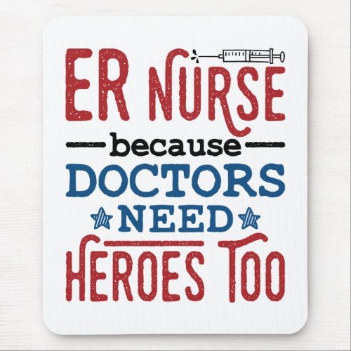 ER Nurse Because Doctors Need Heroes Too Mouse Pad