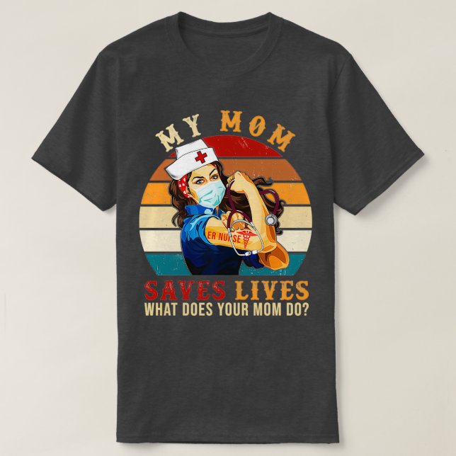 ER Nurse My Mom Saves Lives What Does Your Mom Do T-Shirt (Design Front)