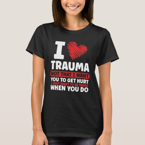 ER Nurses I love traum Emergency Room Nurses T_Shirt