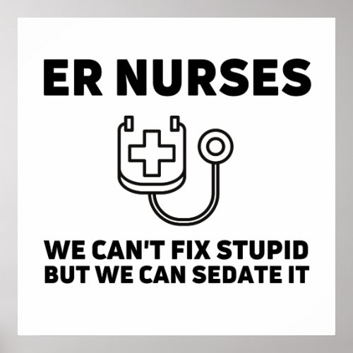 ER nurses sedate stupid Poster