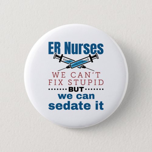 ER Nurses We Cant Fix Stupid But We Can Sedate It Button