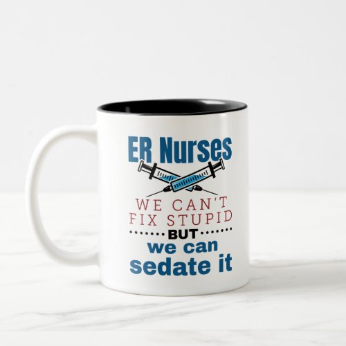 ER Nurses We Cant Fix Stupid But We Can Sedate It Two_Tone Coffee Mug