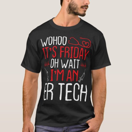 ER Technician Wohoo Its Friday Emergency Room Tech T_Shirt