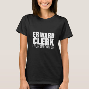 Er Ward Clerk I Run On Coffee   T-Shirt