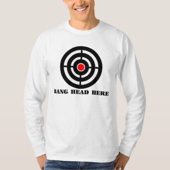 Ergonomic Stress Relief: Bang Head Here T-shirt by disgruntled_genius at Zazzle