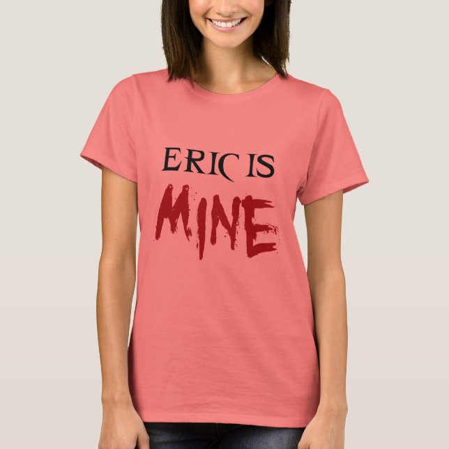 Eric Is My Mine T-Shirt (Front)