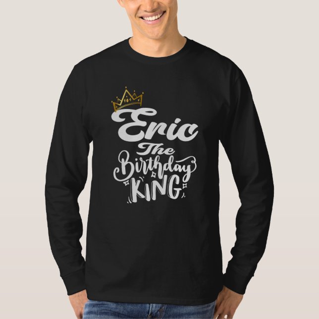 Eric The Birthday King Happy Birthday  Men Boys Te T-Shirt (Front)