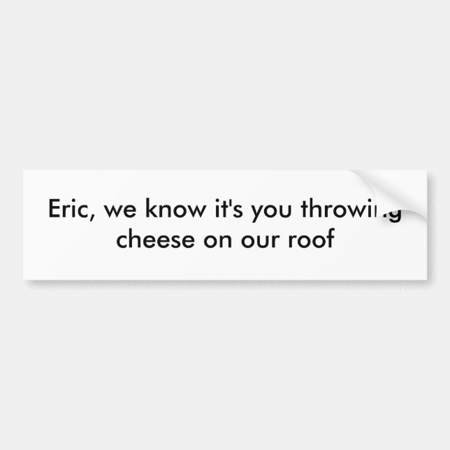 Eric, we know it's you bumper sticker (Front)