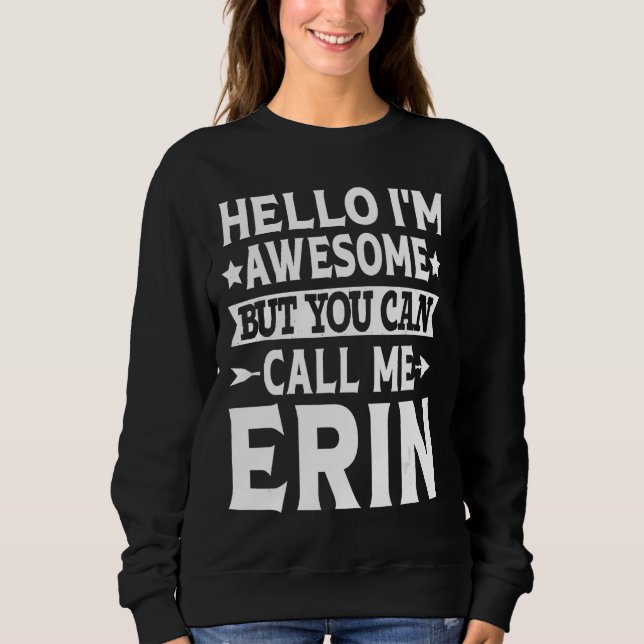 Erin Funny Girl Name Hello I'm Awesome Call Me Eri Sweatshirt (Front)